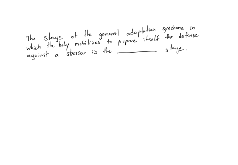 the-stage-of-the-general-adaptation-syndrome-in-which-the-body-mobilizes-to-prepare-itself-for-defense-against-a-stressor-is-the-______-stage-exhaustion-alarm-early-warning-resistance