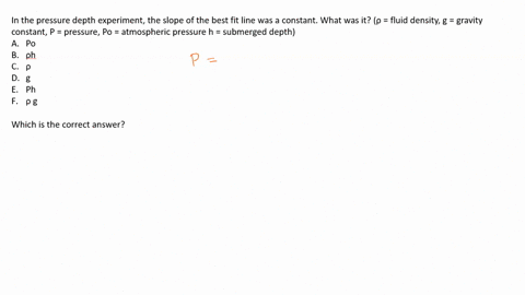 in-the-pressure-depth-experiment-the-slope-of-the-best-fit-line-was-a-constant-what-was-it-fluid-density-g-gravity-constant-p-pressure-po-atmospheric-pressure-h-submerged-depth-a-po-b-h-c-dg-f-p-h-g-g