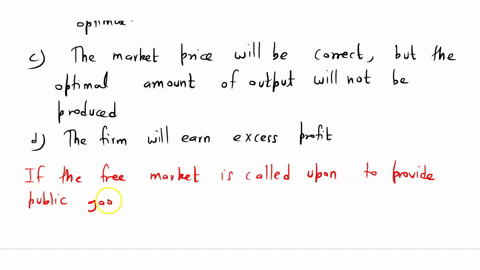 if-the-free-market-is-called-upon-to-provide-public-goods-then-athere-will-be-more-goods-provided-than-is-optimal-bthere-will-be-fewer-goods-provided-than-is-optimal-cthe-market-will-provide-80847