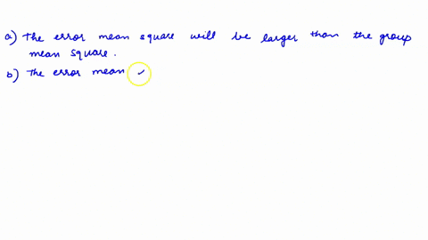 which-of-the-following-is-what-we-expect-if-the-samples-we-use-in-an-anova-come-from-populations-with-the-same-means-a-the-error-mean-square-will-be-larger-than-the-group-mean-square-b-the-e-69118