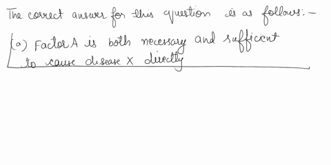 1-which-type-of-causal-relationship-between-factor-and-disease-is-biologically-most-rare-a-factor-a-is-both-necessary-and-sufficient-to-cause-disease-x-directly-b-factor-a-is-necessary-but-n-98552