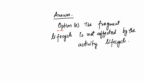 which-statement-does-not-explain-the-fragments-in-androidselect-onea-an-activity-may-contain-0-or-multiple-numbers-of-fragments-based-on-the-screen-sizeb-a-fragment-can-be-reused-in-multiple-activitie
