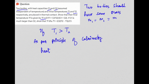 two-bodies-with-heat-capacities-c-1-and-c-2-assumed-independent-of-temperature-and-initial-temperatures-t-1-and-t-2-respectively-are-placed-in-thermal-contact-show-that-their-final-temperatu-05422