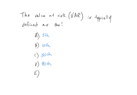 the-value-at-risk-var-is-typically-defined-as-the-a-5th-percentile-of-npv-distribution-b-10th-percentile-of-npv-distribution-c-50th-percentile-of-npv-distribution-d-90th-percentile-of-npv-di-71277