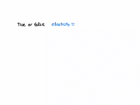 are-the-following-statements-are-true-or-false-explain-your-answer-1the-elasticity-of-demand-is-the-same-as-the-slope-of-the-demand-curve