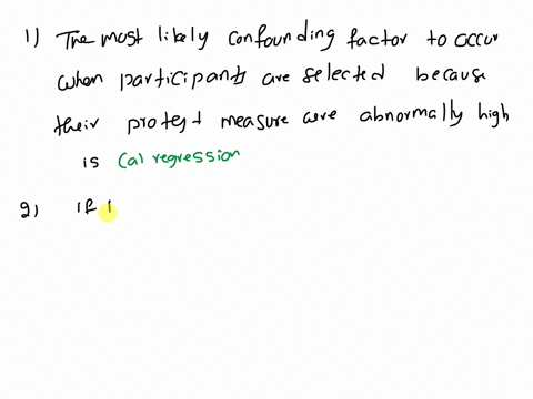 answer-all-questions-all-in-file-which-confounding-factor-is-most-likely-to-occur-when-participants-are-selected-because-their-pretest-measures-were-abnormally-high-a-regression-to-the-mean-90186