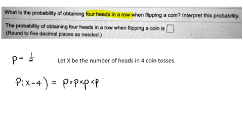 what-is-the-probability-of-obtaining-four-heads-in-a-row-when-flipping-coin-interpret-this-probability-the-probability-of-obtaining-four-heads-in-a-row-when-flpping-coin-is-round-to-five-dec-64687