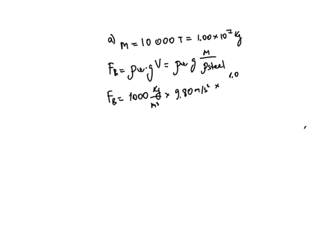 a-calculate-the-buoyant-force-on-10000-metric-tons-100107-kg-of-solid-steel-completely-submerged-in-water-and-compare-this-with-the-steels-weight-b-what-is-the-maximum-buoyant-force-that-wat-19494