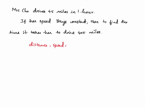 mrs-cho-drives-45-miles-in-1-hour-if-her-speed-stays-constant-how-many-hours-will-it-take-for-her-to-drive-405-miles-48926