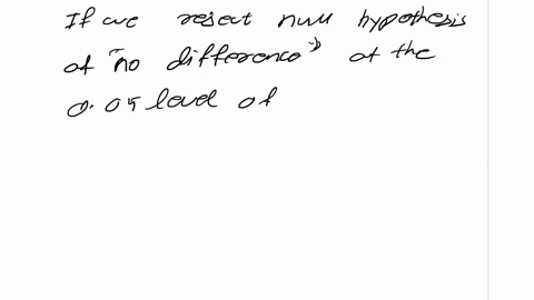 help-me-asap-please-if-we-reject-a-null-hypothesis-of-no-difference-at-the-005-level-a-the-odds-are-20-to-1-in-our-favor-that-we-have-made-a-correct-decision-b-the-null-hypothesis-is-true-c-99195