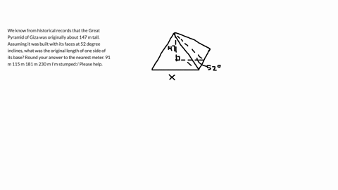 we-know-from-historical-records-that-the-great-pyramid-of-giza-was-originally-about-147-m-tall-assuming-it-was-built-with-its-faces-at-52-degree-inclines-what-was-the-original-length-of-one-85087