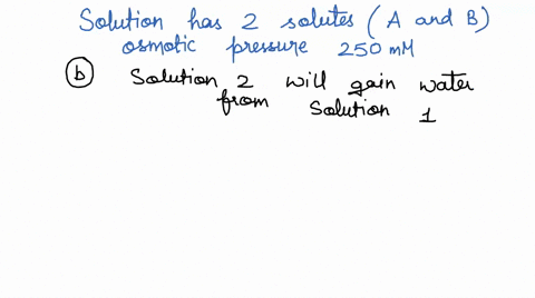 solution-has-two-solutes-a-and-b-and-an-osmotic-pressure-of-250-mosm-solution-2-has-only-one-solute-c-and-an-osmotic-pressure-of-300-mosm-if-a-membrane-between-these-solutions-is-permeable-t-29009