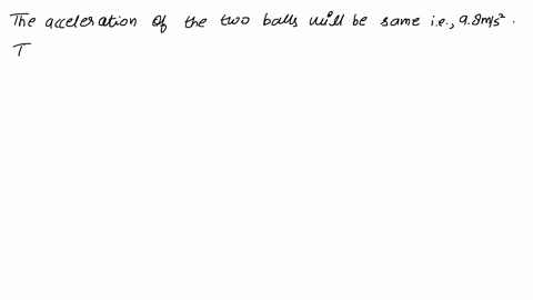 two-metal-balls-are-dropped-from-the-same-height-one-ball-is-two-times-larger-and-heavier-than-the-other-ball-how-do-vou-expect-the-free-fall-acceleration-of-the-larger-ball-compares-to-the-56589