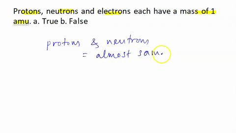 protons-neutrons-and-electrons-each-have-a-mass-of-1-amu-a-true-b-false-05708