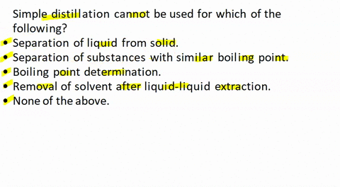 simple-distillation-cannot-be-used-for-which-of-the-following-separation-of-liquid-from-solid-separation-of-substances-with-similar-boiling-point-boiling-point-_-determination-removal-of-sol-88013