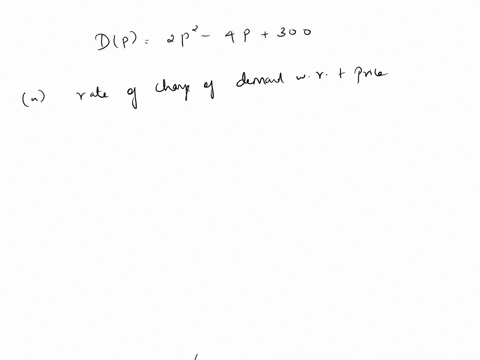 if-demand-for-a-certain-item-is-given-bydp-2psquared-4p300-where-p-represents-the-price-of-the-itemsin-dollars-find-a-the-rate-of-change-of-demand-with-respect-to-price-bthe-rate-of-change-o-60931