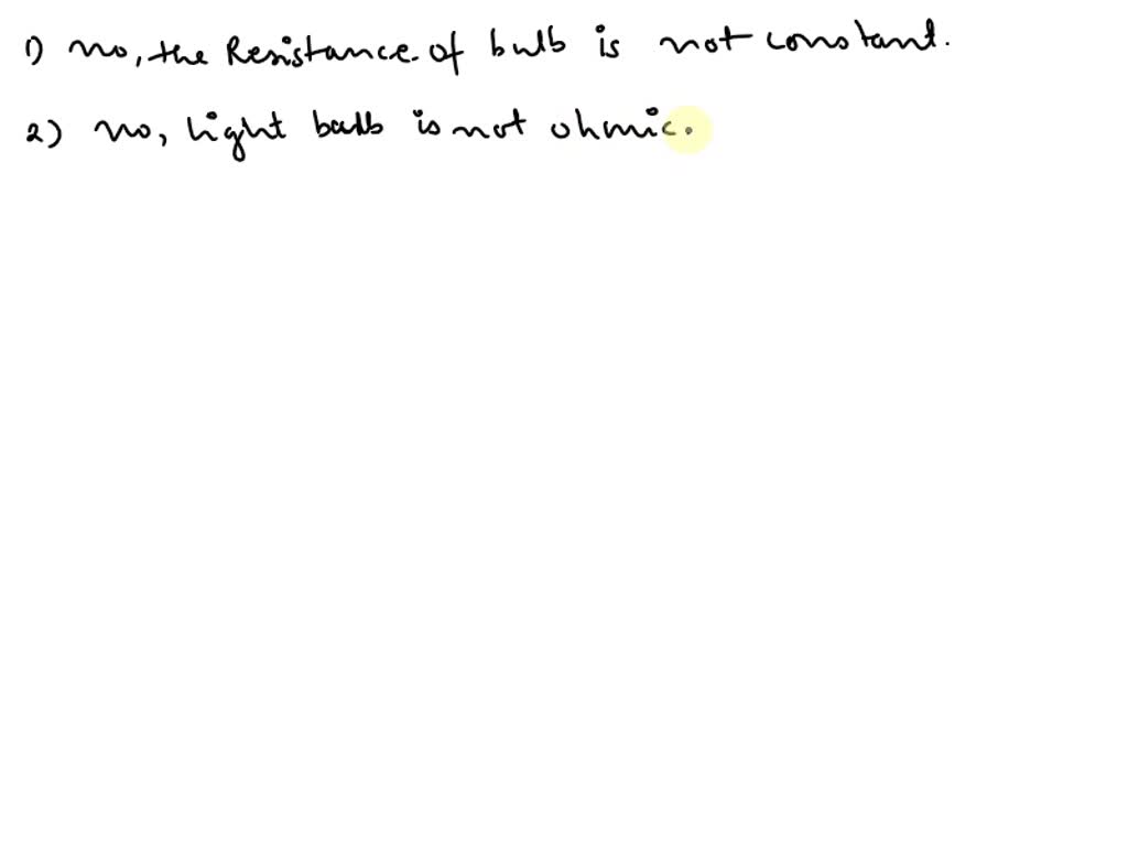 SOLVED bulb have a constant resistance? Explain. Is light bulb ohmic