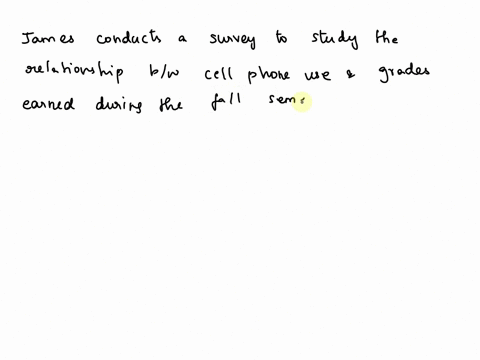 question-17-mark-this-question-james-concucts-survey-to-study-the-relationship-between-cell-phone-use-and-grades-earned-during-the-fall-semester-james-suspects-that-there-might-pe-lot-of-oin-21606