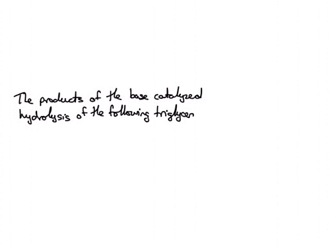 the-products-of-the-base-catalyzed-hydrolysis-of-the-following-triglyceride-are-the-salts-of-carboxylic-acids-are-named-by-replacing-the-ic-acid-ending-by-ate-a-glycerol-2-myristate-and-olea-75971