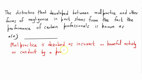 the-distinction-that-developed-between-malpractice-and-other-forms-of-negligence-in-part-stems-from-the-fact-that-the-performance-of-certain-professionals-is-known-as-an_________-55229