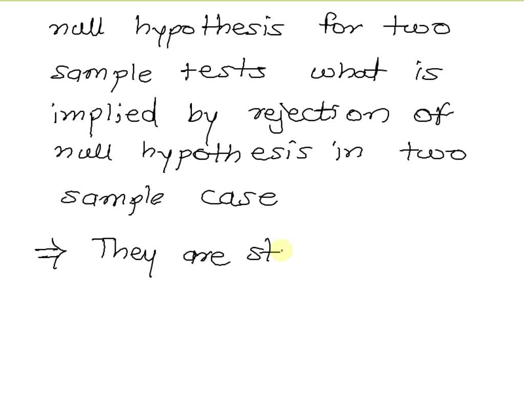 SOLVED: Null hypothesis for two-sample tests What is implied by the ...