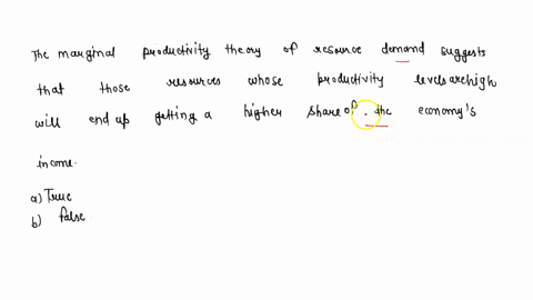 the-marginal-productivity-theory-of-resource-demand-suggests-that-those-resources-whose-productivity-levels-are-high-will-end-up-getting-a-higher-share-of-the-economys-income-a-true-b-false-22758