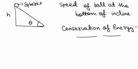 solid-metal-ball-leased-from-the-top-an-incline-of-height-h-that-makes-an-angle-with-the-horizontal-if-the-ball-rolls-without-slipping-what-its-speed-when-reaches-the-bottom-of-the-incline-u-57947