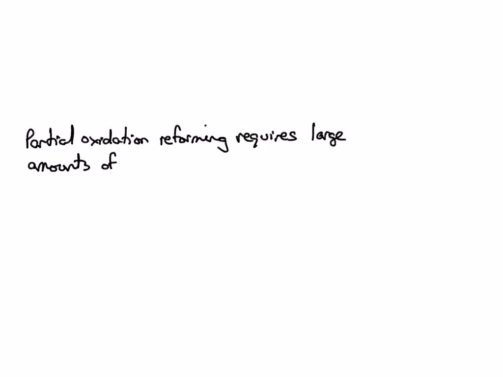 SOLVED: Partial oxidation reforming: A. Intoduces large amounts of ...