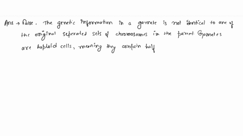 the-genetic-information-in-a-gamete-is-identical-to-one-of-the-original-separated-sets-of-chromosomes-in-the-parent-true-or-false-97229