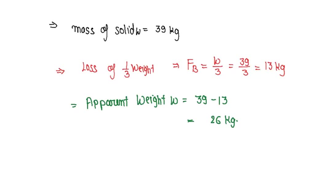 SOLVED: A solid has mass 39kg .it loses 1/3 of its weight when immersed ...