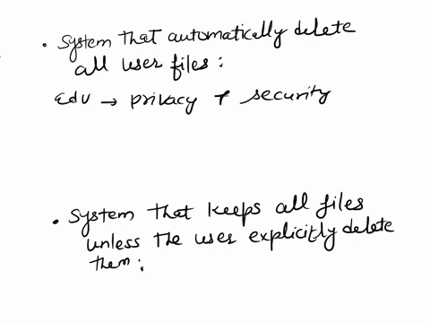 operation-system-some-systems-automatically-delete-all-user-files-when-a-user-logs-off-or-a-job-terminates-unless-the-user-explicitly-requests-that-they-be-kept-other-systems-keep-all-files-86165