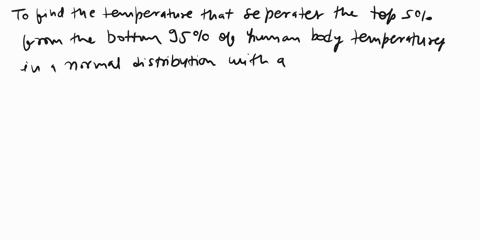 human-body-temperatures-are-normally-distributed-with-a-mean-of-8920-and-a-standard-deviation-of-062-find-the-temperature-that-separates-the-top-5-from-the-bottom-95-a-10199-b-9840-c-9912-d-40884
