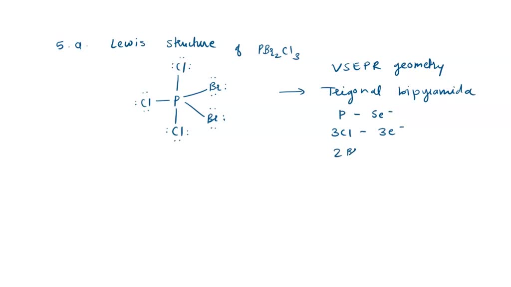 SOLVED: 5. Consider the structure of the molecule PBr2Cl3. a) Draw the ...