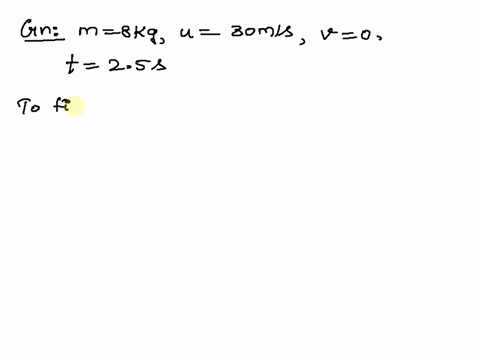 8kg-mass-moving-with-a-speed-of-30ms-1-is-brought-to-rest-in-25s-by-a-constant-retarding-forcecalculate-the-magnitude-of-the-force-91593