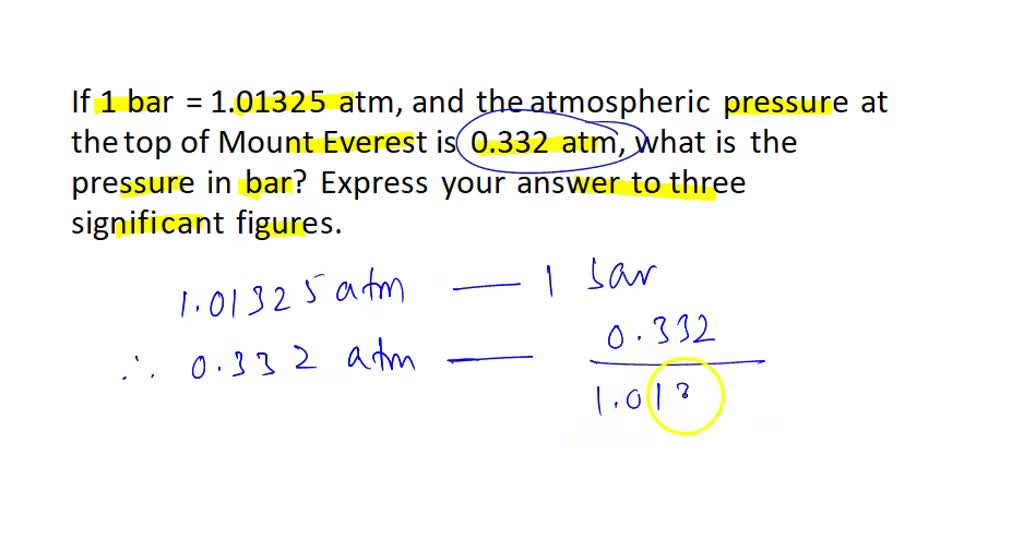 SOLVED: If 1 bar =  atm, and the atmospheric pressure at the top of  Mount Everest is  atm, what is the pressure in bar? Express your  answer to three significant figures.