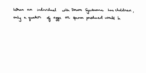 an-individual-with-down-syndrome-has-three-copies-of-chromosome-21-would-all-children-of-an-individual-with-down-syndrome-also-have-down-syndrome-select-one-a-no-only-50-percent-of-the-eggs-88053