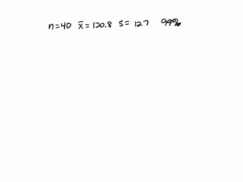 a-simple-random-sample-of-size-n-40-is-drawn-from-population-the-sample-mean-is-found-to-be-x-1208-and-the-sample-standard-deviation-is-found-to-be-s-127-construct-99-confidence-interval-for-70224