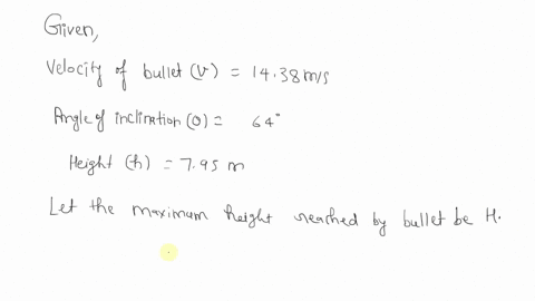 a-bullet-is-fires-with-a-velocity-of-1438-ms-a-angle-of-inclination-of-64-degrees-and-from-a-height-of-795-meters-determine-the-maximum-hight-that-the-bullet-reaches-34982