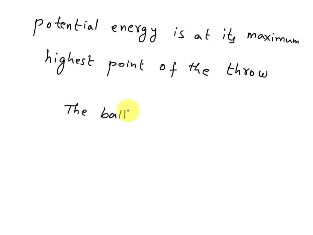 SOLVED Consider a ball thrown straight up in the air. As what position is its energy at