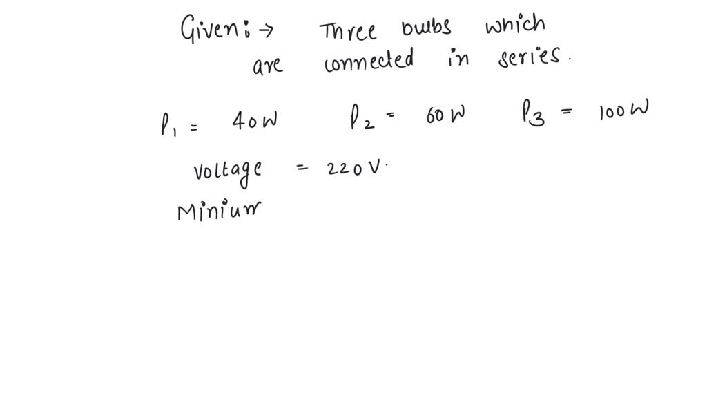 SOLVED: Three bulbs of 40W, 60W and 100W are arranged in series with ...