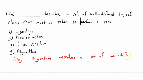 an-__________-describes-a-set-of-well-defined-logical-steps-that-must-be-taken-to-perform-a-task-1-logarithm-2-plan-of-action-3-logic-schedule-4-algorithm-19393
