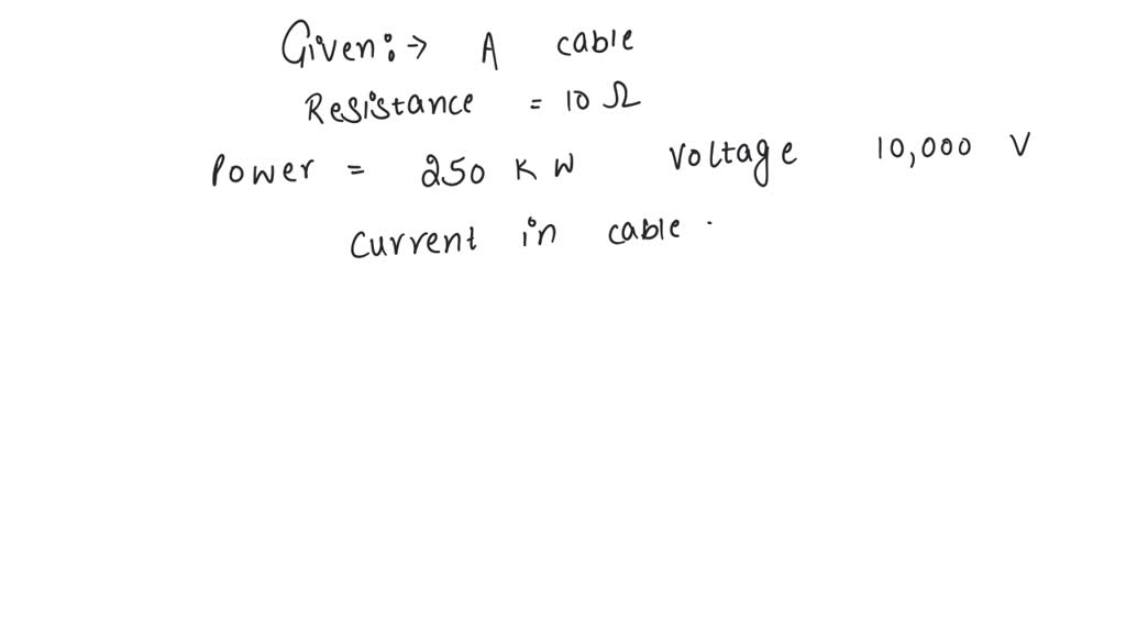 SOLVED A cable of resistance 10 ohm carries electric power from a