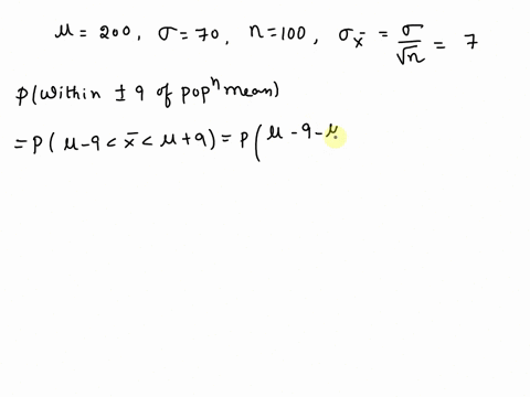 a-population-has-a-mean-of-200-and-a-standard-deviation-of-70-suppose-a-sample-of-size-100-is-selected-and-is-used-to-estimate-use-z-table-what-is-the-probability-that-the-sample-mean-will-b-93703