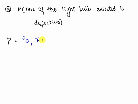 four-light-bulbs-are-selected-at-random-from-a-lot-of-25-of-which-6-are-defective-what-is-the-probability-that-a-one-of-the-light-bulbs-selected-is-defective-b-at-least-two-of-the-light-bulb-60054