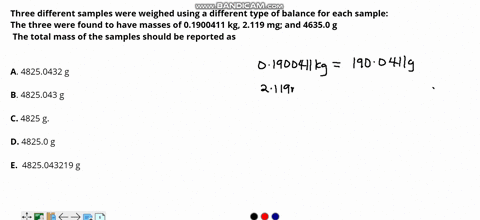 three-different-samples-were-weighed-using-a-different-type-of-balance-for-each-sample-the-three-were-found-to-have-masses-of-01900411-kg-2119-mg-and-46350-g-the-total-mass-of-the-samples-sh-20197