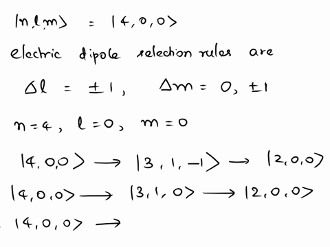 an-electron-in-a-hydrogen-atom-is-initially-in-state-n-l-m-40-0-list-all-the-states-it-may-pass-through-as-it-decays-back-to-the-ground-state-assume-it-must-obey-electric-dipole-selection-ru-76609