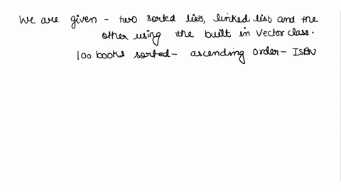 two-sorted-lists-have-been-created-one-implemented-using-a-linked-list-linkedlistlibrary-class-and-the-other-implemented-using-the-built-in-vector-class-vectorlibrary-class-each-list-contain-24396