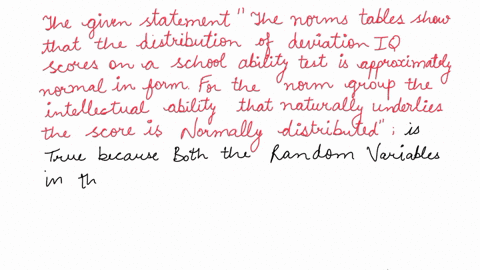 judge-the-following-statement-true-or-false-explain-the-basis-for-your-judgement-in-this-case-the-norms-tables-show-that-the-distribution-of-deviation-iq-scores-on-a-school-ability-test-is-a-51333