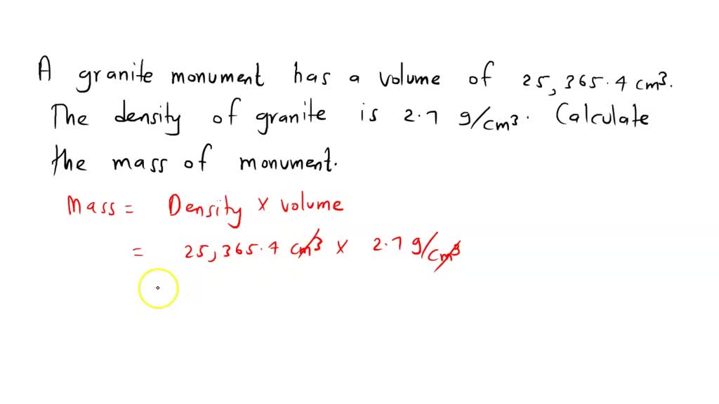 SOLVED A granite monument has a volume of 25,365.4cm3. The density of