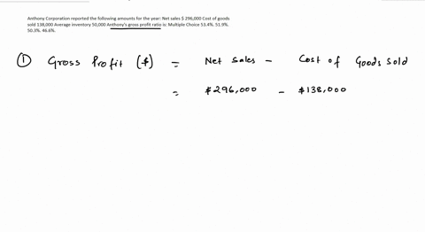 anthony-corporation-reported-the-following-amounts-for-the-year-net-sales-296000-cost-of-goods-sold-138000-average-inventory-50000-anthonys-gross-profit-ratio-is-multiple-choice-534-519-503-39774